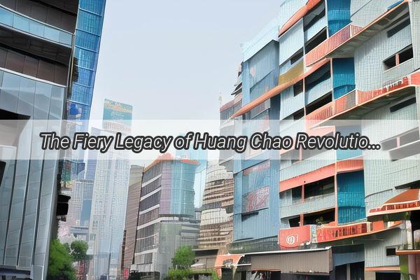 The Fiery Legacy of Huang Chao Revolution in Cantons History